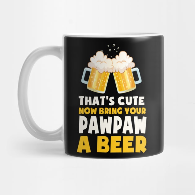 That's Cute Now Bring Your Uncle A Beer Cool Funny _PAWPAW by CarleyMichaels